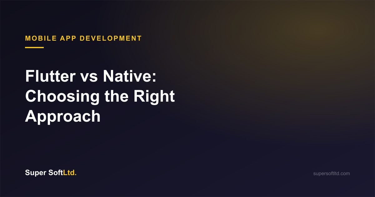 Flutter vs Native: Choosing the Right Approach for Your Mobile App