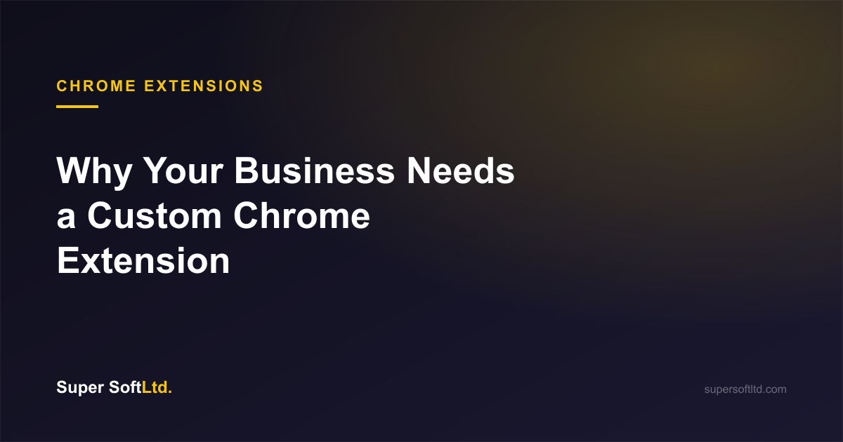 Why Your Business Might Need a Custom Chrome Extension